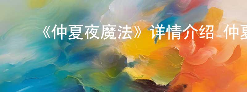 ﻿陈东彬发布﻿《仲夏夜魔法》详情介绍_仲夏夜魔法HD中字在线观看_仲夏夜魔法迅雷下载_欧美动漫